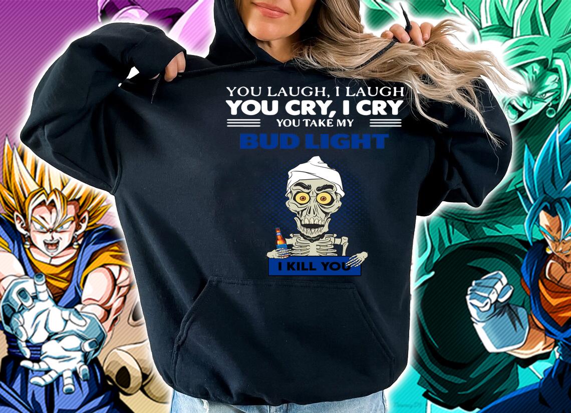 Jeff Dunham You Laugh I Laugh You Cry I Cry You Take My Bud Light t-shirt hoodie