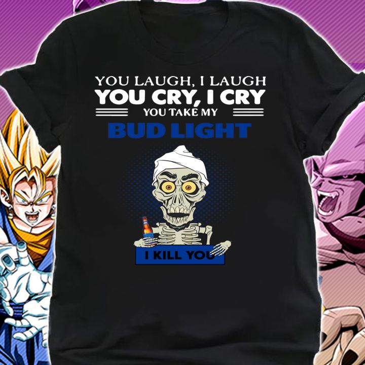 Jeff Dunham You Laugh I Laugh You Cry I Cry You Take My Bud Light t-shirt shirt