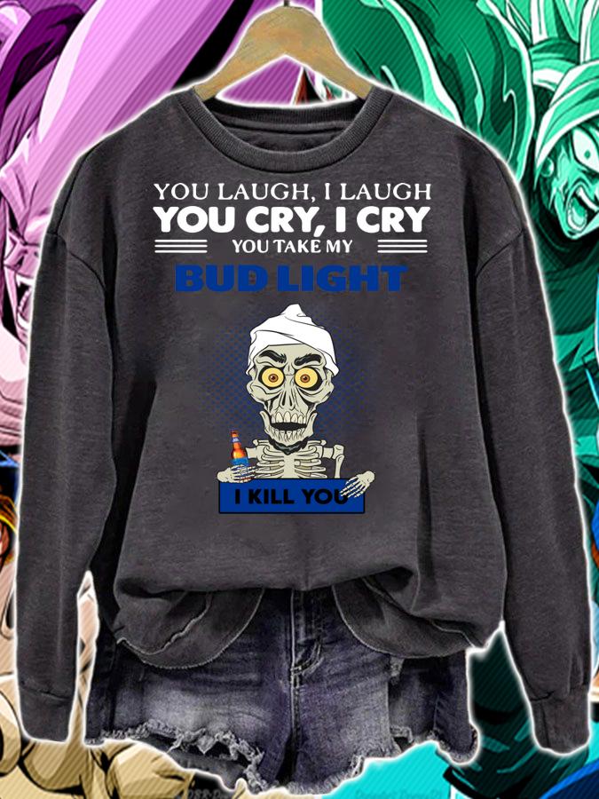 Jeff Dunham You Laugh I Laugh You Cry I Cry You Take My Bud Light t-shirt sweatshirt
