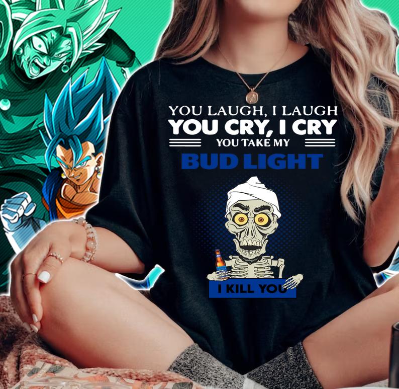 Jeff Dunham You Laugh I Laugh You Cry I Cry You Take My Bud Light t-shirt woman shirt