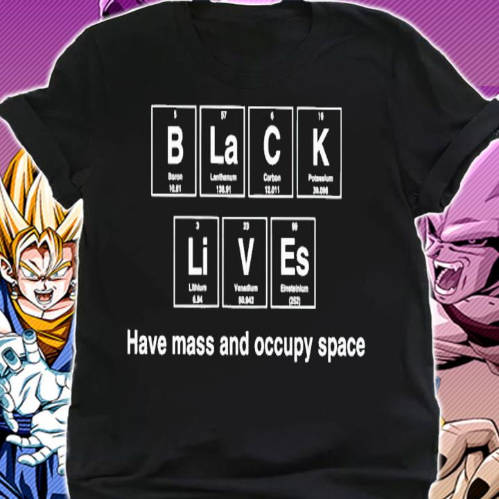 Black lives have mass and occupy space shirt t-shirt shirt