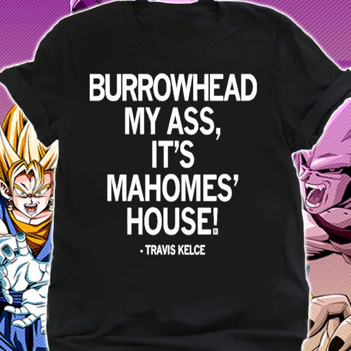 Burrowhead My Ass It's Mahomes' House Travis Kelce Shirt t-shirt shirt