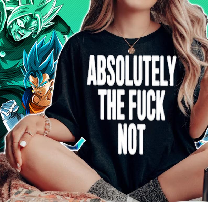 Furiousnae Wearing Absolutely The Fuck Not Shirt t-shirt woman shirt