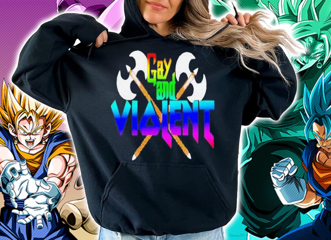 Gay and Violent shirt t-shirt hoodie