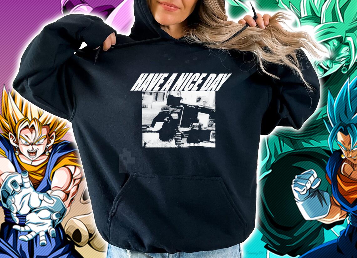 Have a nice day Dadbodsociety photo new shirt t-shirt hoodie