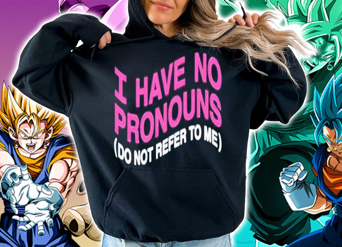 I have no pronouns shirt t-shirt hoodie