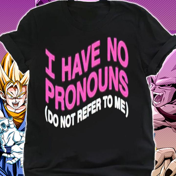 I have no pronouns shirt t-shirt shirt