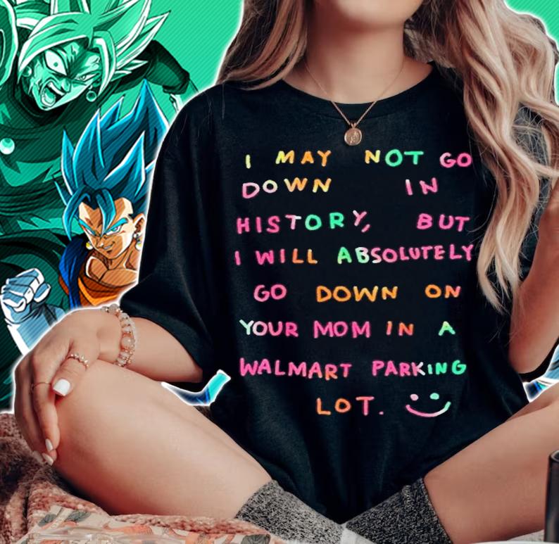 I will absolutely go down on your mom in a walmart parking lot shirt t-shirt woman shirt