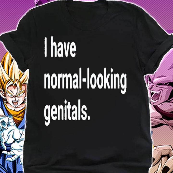 I have normal-looking genitals shirt t-shirt shirt