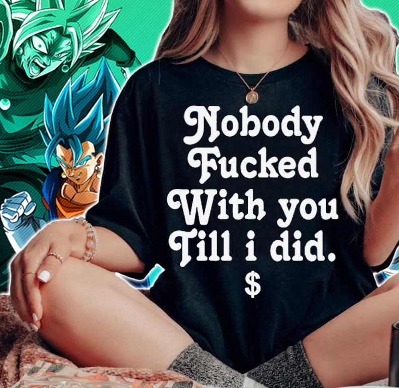 Nobody Fucked With You Fill I Did Shirt t-shirt woman shirt
