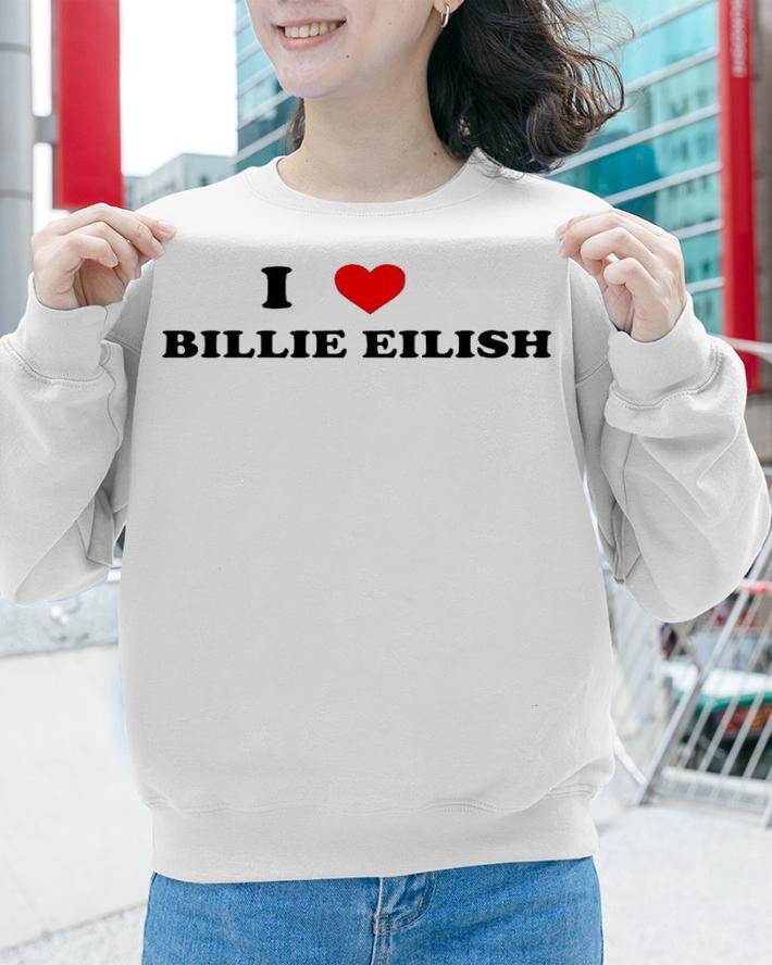 I love Billie Eilish shirt t-shirt sweatshirt