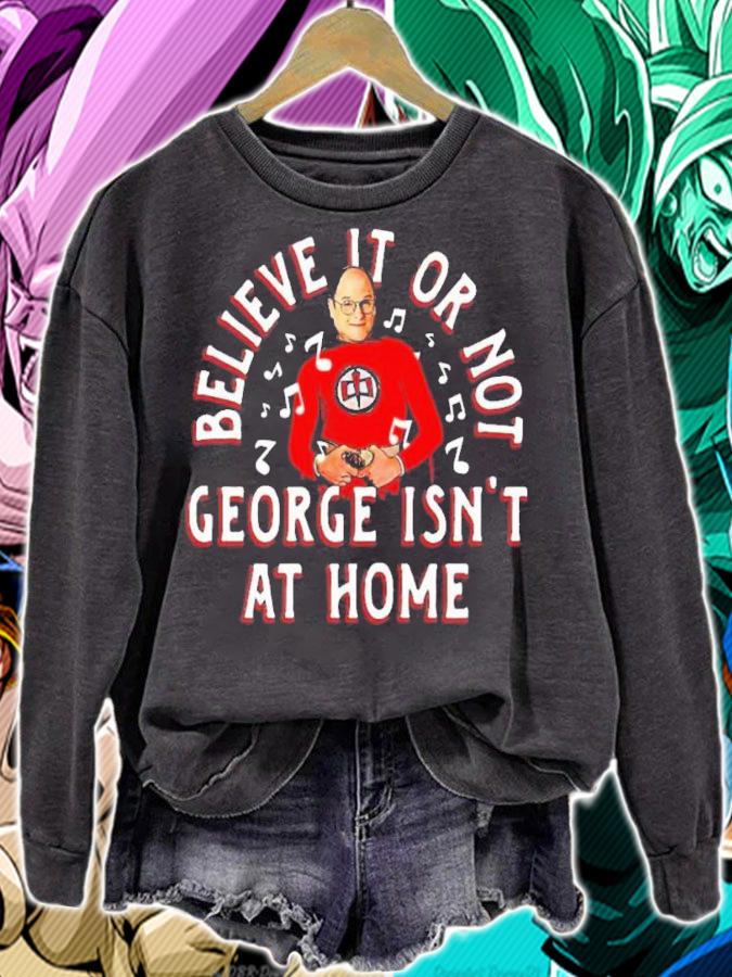Believe it or not George isn't at home shirt t-shirt sweatshirt