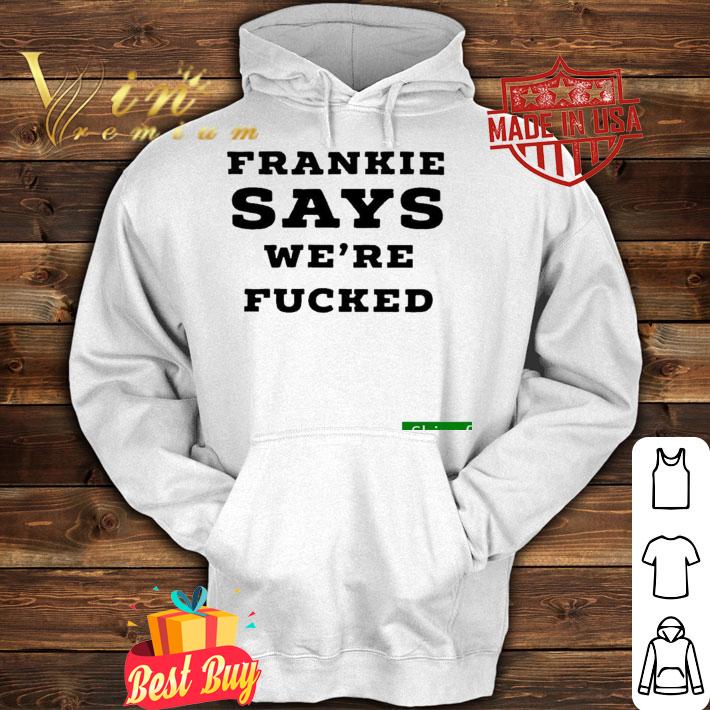 Funny frankie Says Were Fucked Shirt t-shirt hoodie