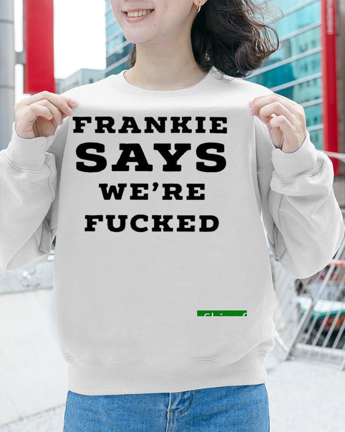 Funny frankie Says Were Fucked Shirt t-shirt sweatshirt