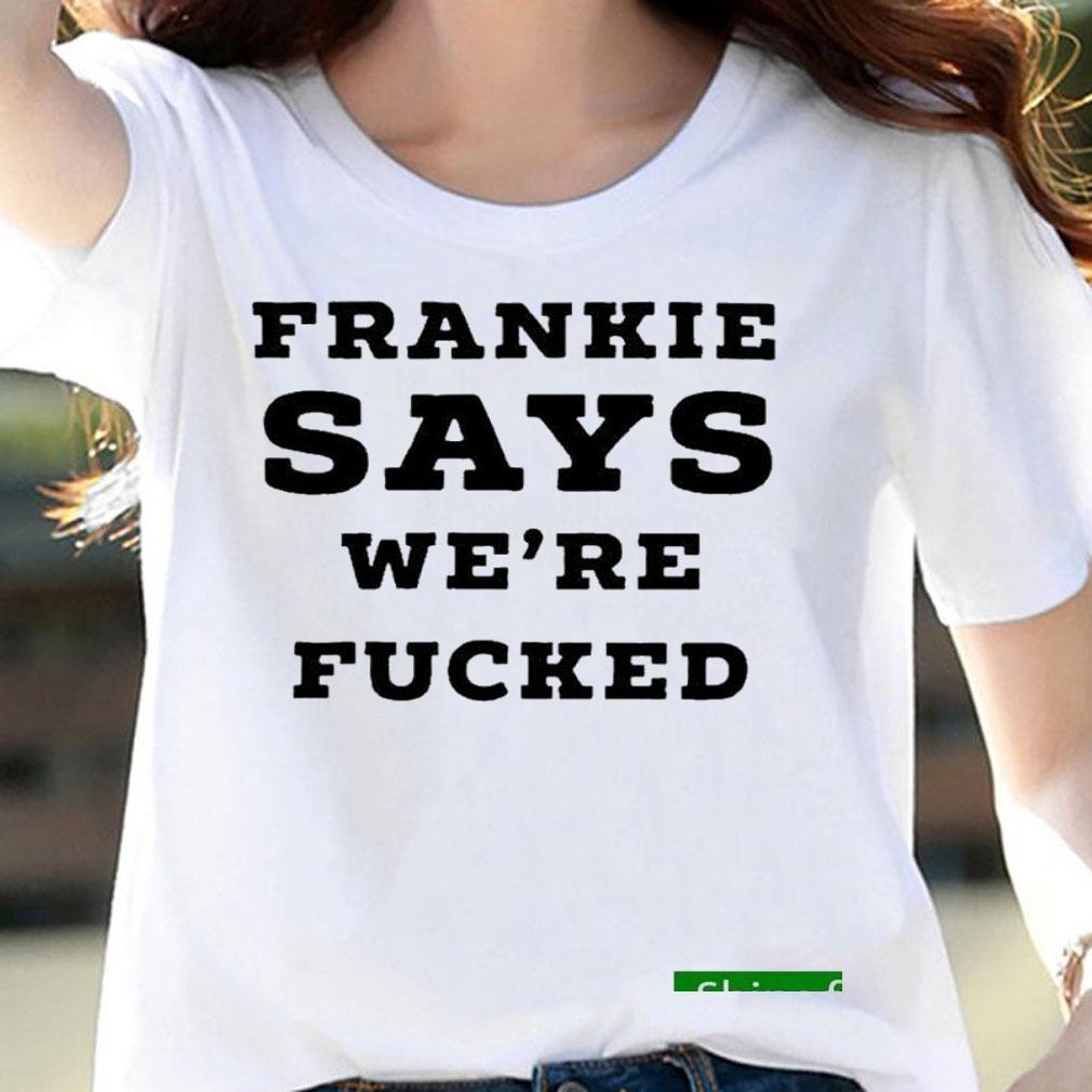 Funny frankie Says Were Fucked Shirt t-shirt woman shirt