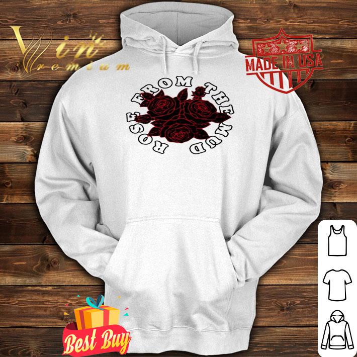 Rose From The Mud Shirt t-shirt hoodie