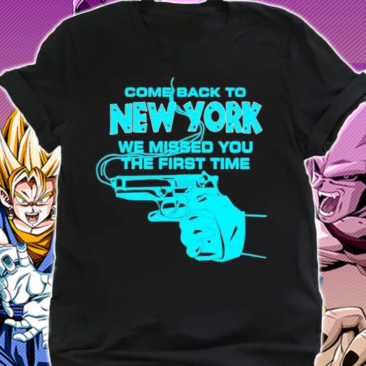 Come back to new york we missed you the first time shirt t-shirt shirt