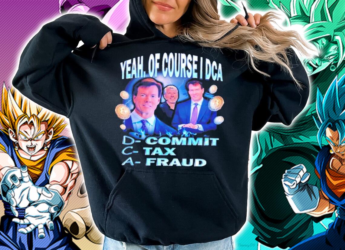 Commit Tax Fraud Yeah Of Course I DCA T-Shirt t-shirt hoodie