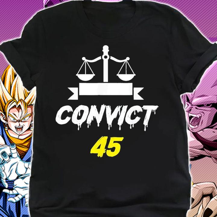 Convict 45 No Man Or Woman Is Above The Law Anti Trump T-Shirt t-shirt shirt