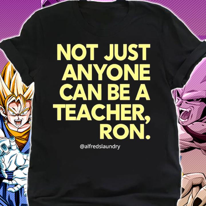 Not Just Anyone Can Be A Teacher Ron Shirt t-shirt shirt