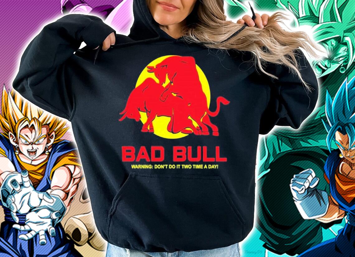 Bad Bull Warning Don't Do It Twice Time A Day Shirt t-shirt hoodie