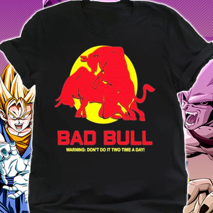 Bad Bull Warning Don't Do It Twice Time A Day Shirt t-shirt shirt