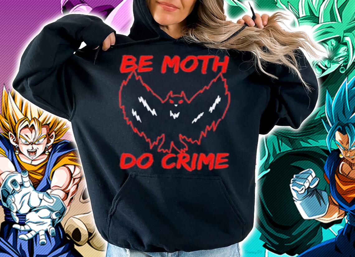 Be Moth Do Crime Shirt t-shirt hoodie