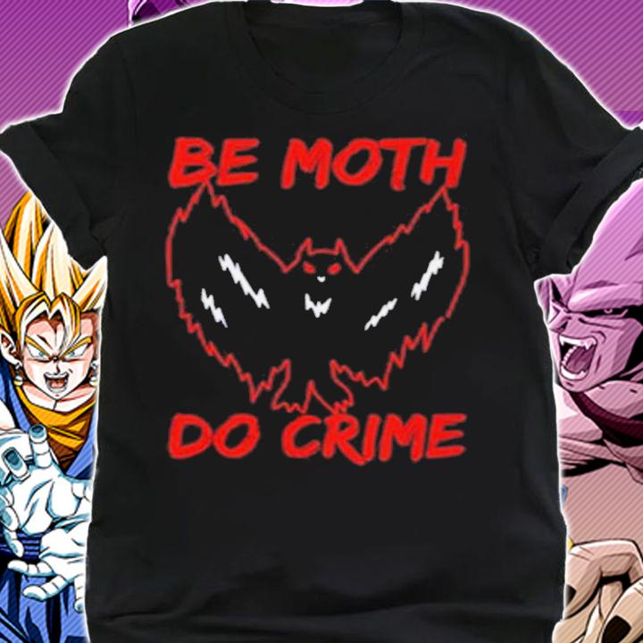 Be Moth Do Crime Shirt t-shirt shirt