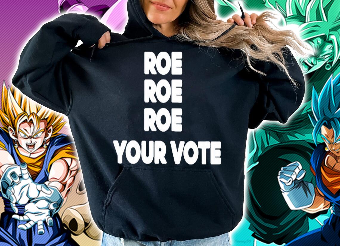 Roe Roe Roe your vote shirt t-shirt hoodie