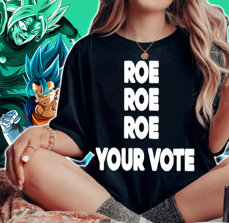 Roe Roe Roe your vote shirt t-shirt woman shirt