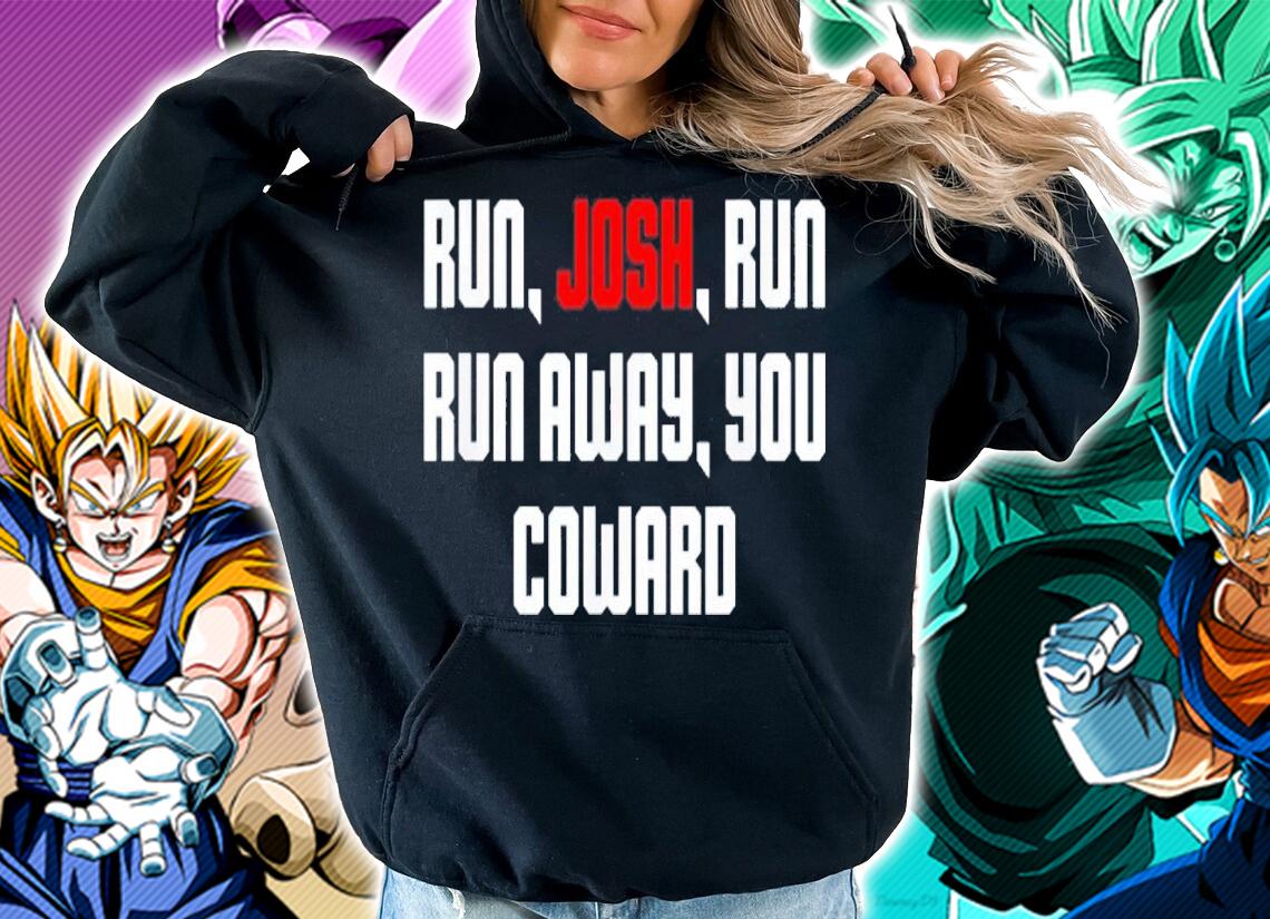 Run Josh Run Run Away Coward Hawley Shirt t-shirt hoodie