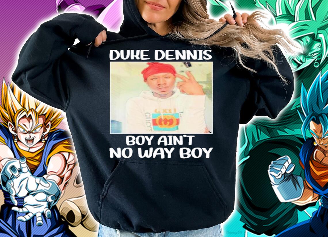 Duke Dennis No Ain't No Way Boy Shirt t-shirt hoodie