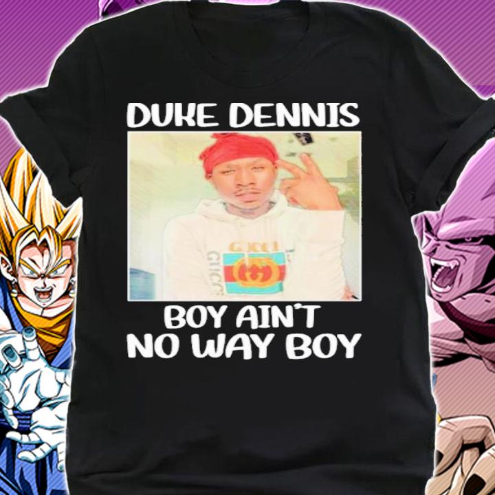 Duke Dennis No Ain't No Way Boy Shirt t-shirt shirt