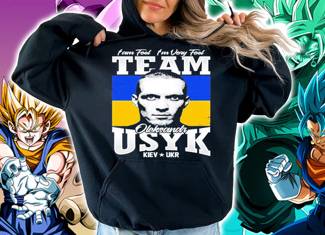 I Am Feel I'm Very Feel Team Of Usyk Boxing Shirt t-shirt hoodie