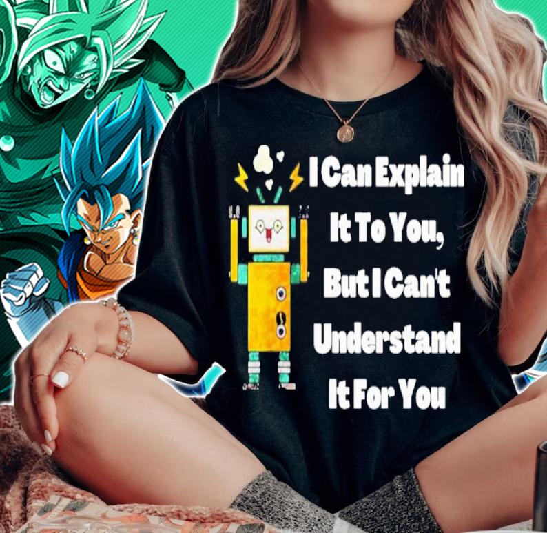 I can explain it to you but i can't understand it for you shirt t-shirt woman shirt