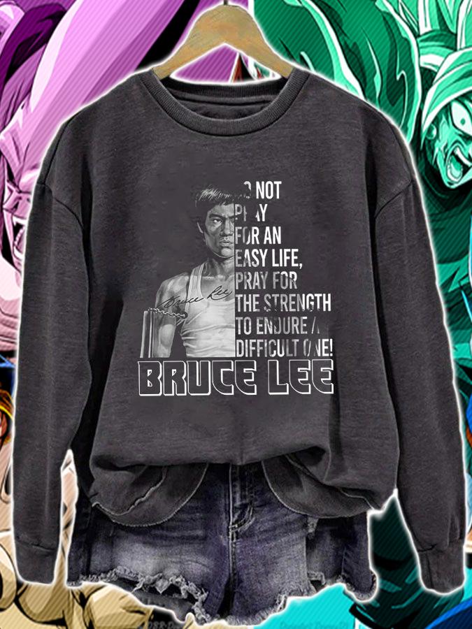 Do Not Pray For An Easy Life Pray For The Strength To Endure A Difficult One Bruce Lee t-shirt sweatshirt
