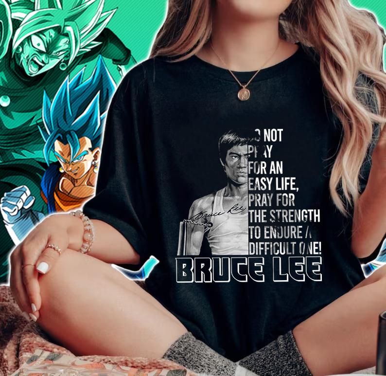 Do Not Pray For An Easy Life Pray For The Strength To Endure A Difficult One Bruce Lee t-shirt woman shirt