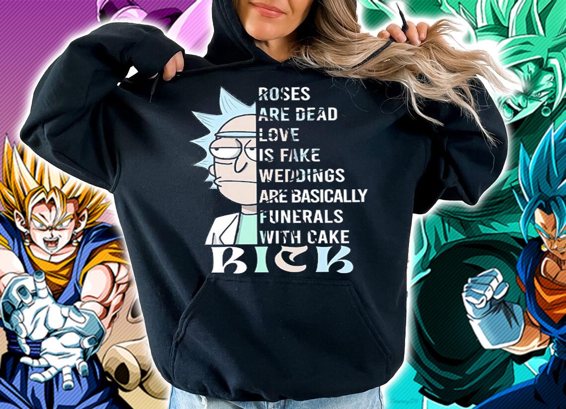 Roses Are Dead Love Is Fake Weddings Are Basically Funerals With Cake Rick And Morty t-shirt hoodie