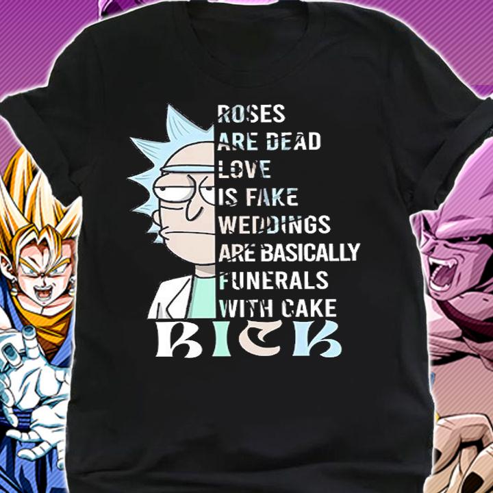 Roses Are Dead Love Is Fake Weddings Are Basically Funerals With Cake Rick And Morty t-shirt shirt