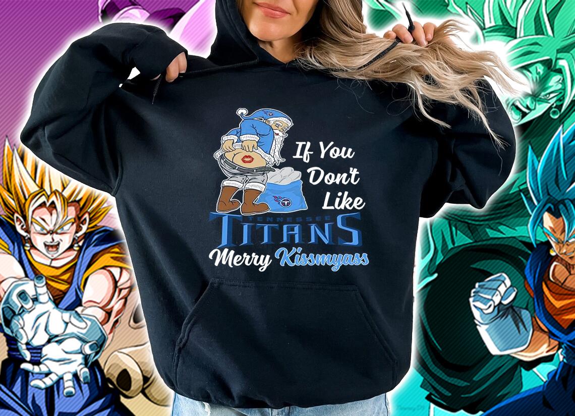 Santa Claus If You Dont Like Tennessee Titans Merry Kissmyass Christmas t-shirt hoodie