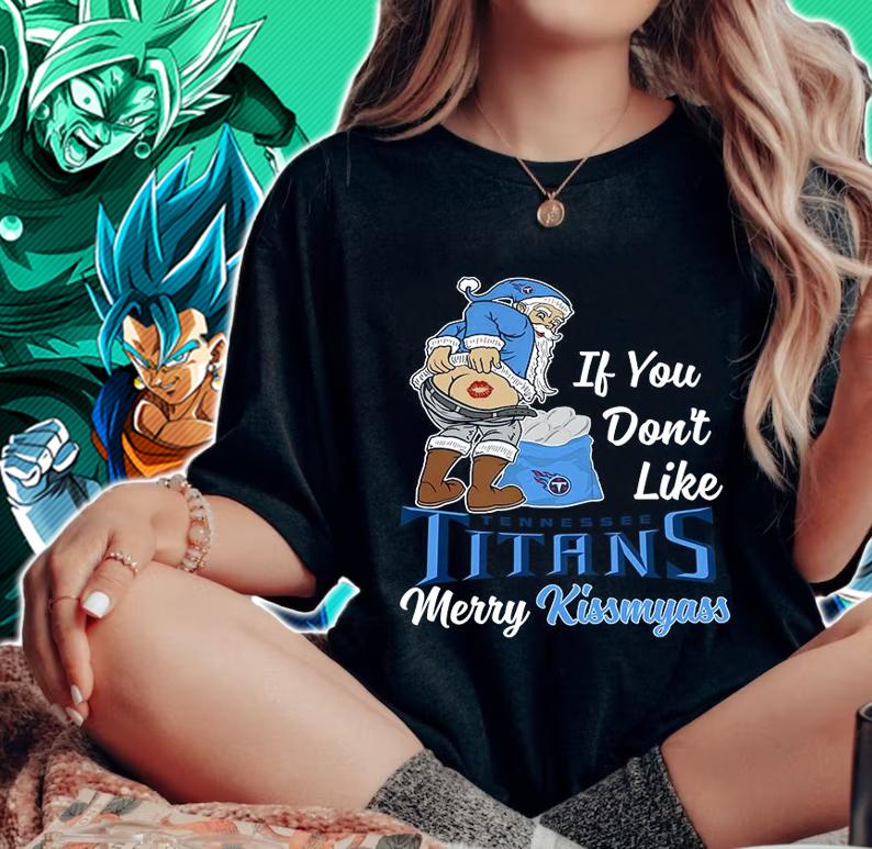 Santa Claus If You Dont Like Tennessee Titans Merry Kissmyass Christmas t-shirt woman shirt