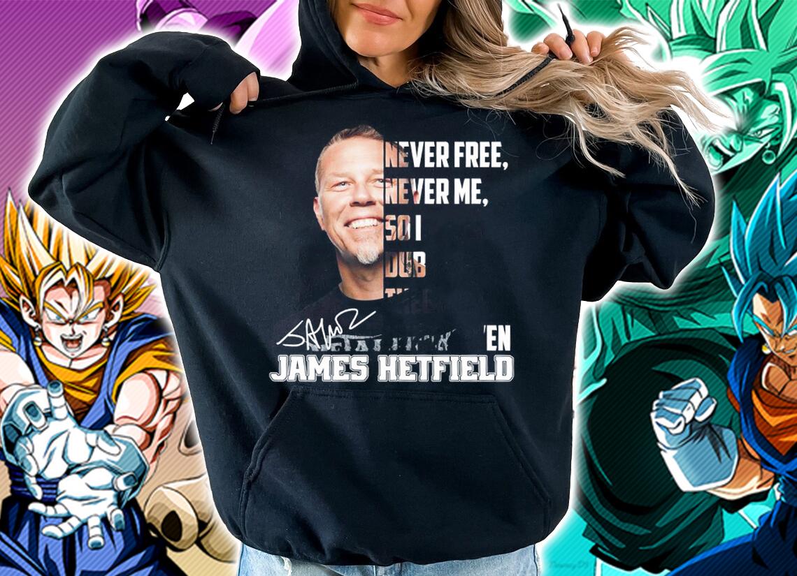 James Hetfield Never Free Never Me So I Dub Thee Unforgiven t-shirt hoodie
