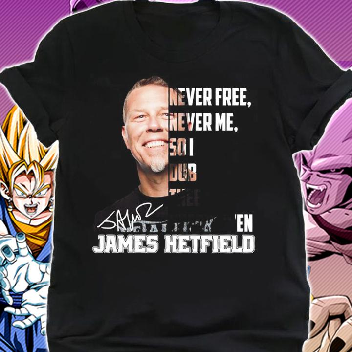 James Hetfield Never Free Never Me So I Dub Thee Unforgiven t-shirt shirt