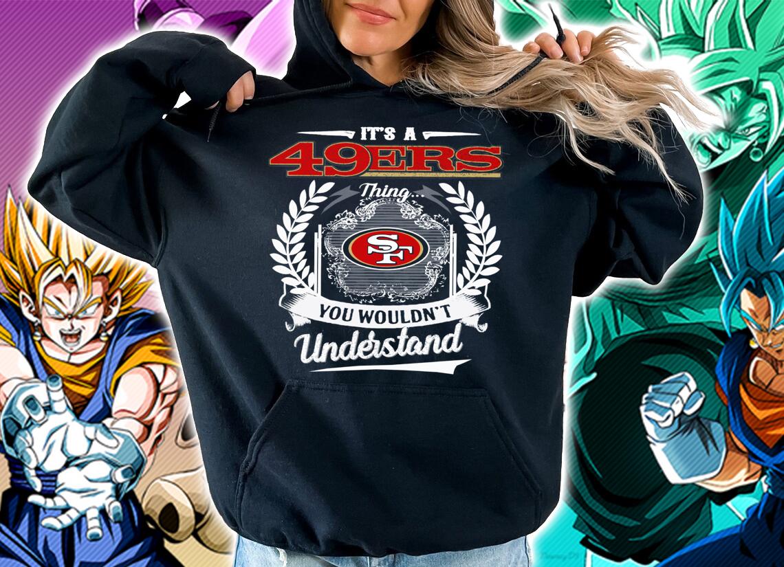 San Francisco 49ers Shirt Its A 49ers Thing You Wouldnt Understand t-shirt hoodie