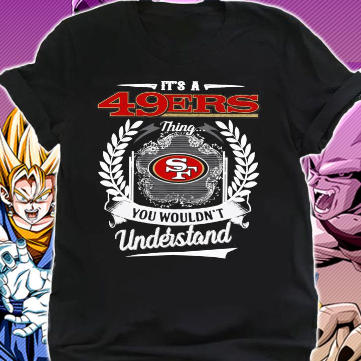 San Francisco 49ers Shirt Its A 49ers Thing You Wouldnt Understand t-shirt shirt