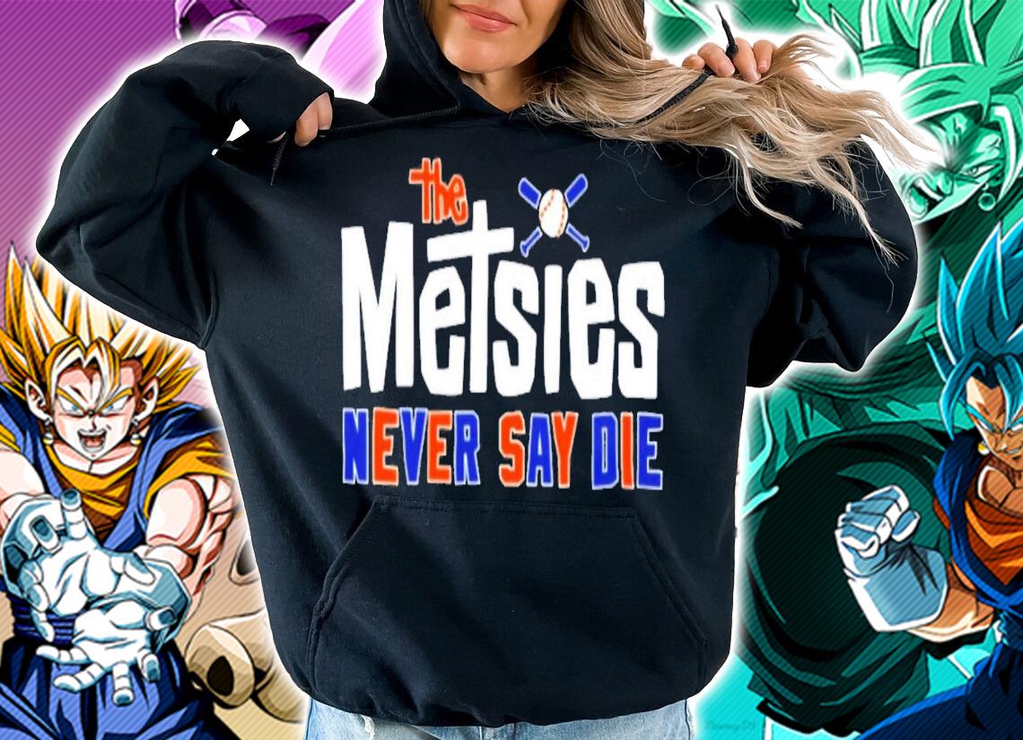 The Metsies Never Say Die T-Shirt t-shirt hoodie