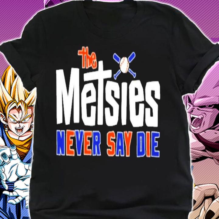 The Metsies Never Say Die T-Shirt t-shirt shirt