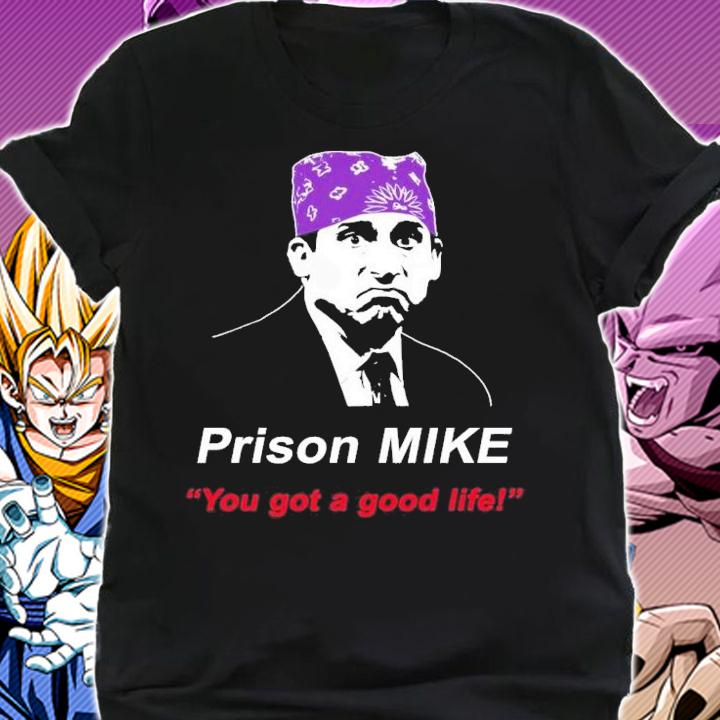 You Got A Good Life! Prison Mike The Office Design Michael Scott T-Shirt t-shirt shirt