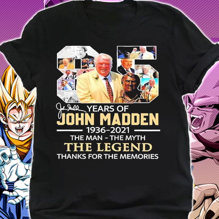 85 Years Of 1936-2021 John Madden The Man The Myth The Legend Thanks For The Memories T-Shirt t-shirt shirt