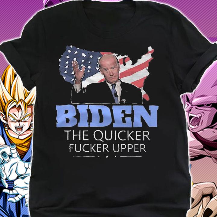 Biden The Quicker Fucker Upper Joe Biden t-shirt shirt